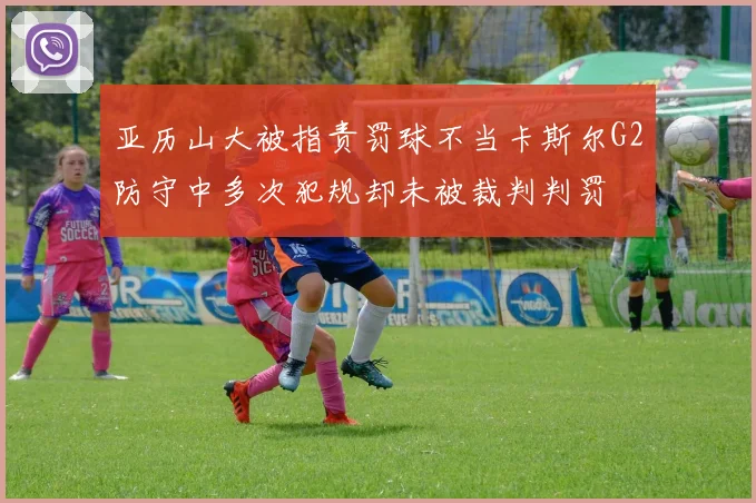 亚历山大被指责罚球不当卡斯尔G2防守中多次犯规却未被裁判判罚